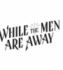 While the Men are Away AU FZtvseries